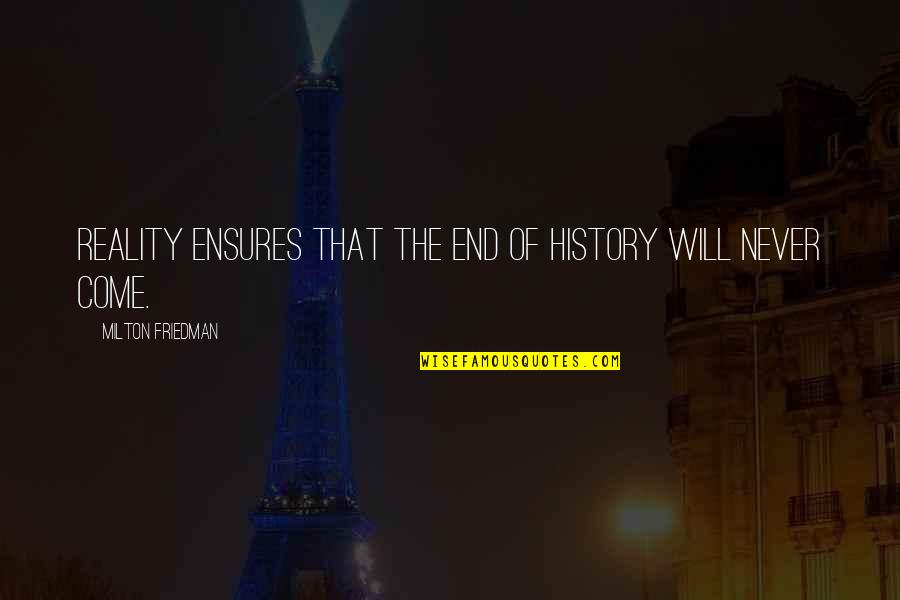 Friedman Milton Quotes By Milton Friedman: Reality ensures that the end of history will