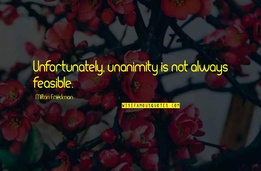 Friedman Milton Quotes By Milton Friedman: Unfortunately, unanimity is not always feasible. Friedman Milton Quotes By Milton Friedman: Unfortunately, unanimity is not always feasible.