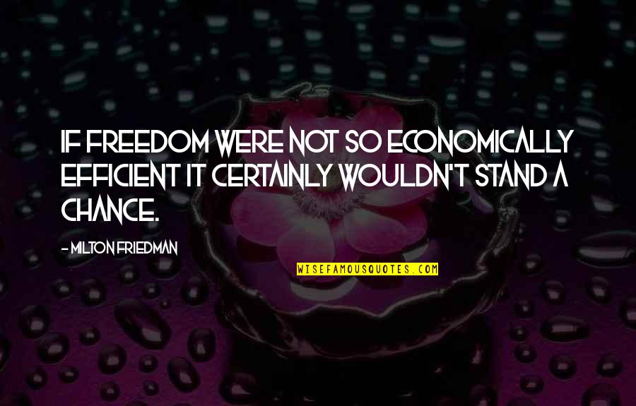 Friedman Milton Quotes By Milton Friedman: If freedom were not so economically efficient it Friedman Milton Quotes By Milton Friedman: If freedom were not so economically efficient it