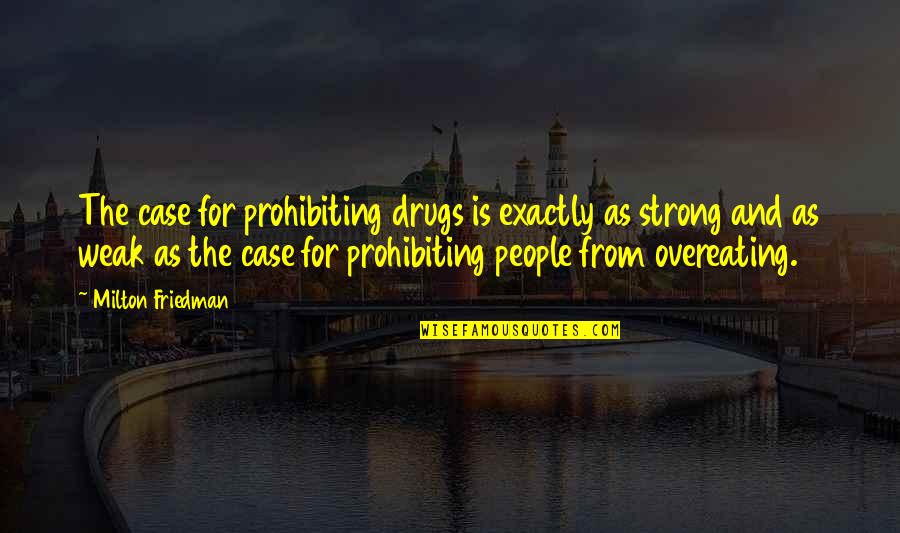 Friedman Milton Quotes By Milton Friedman: The case for prohibiting drugs is exactly as