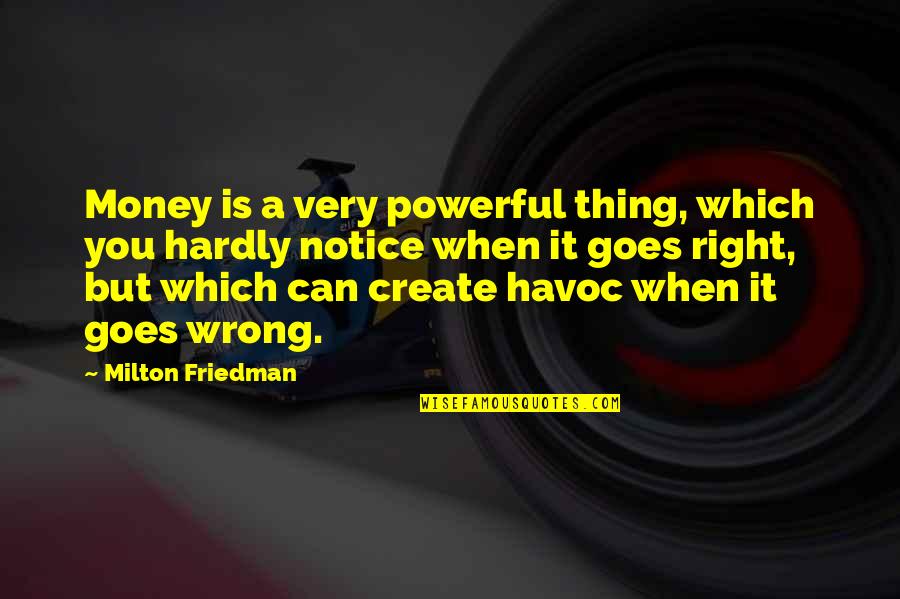 Friedman Milton Quotes By Milton Friedman: Money is a very powerful thing, which you