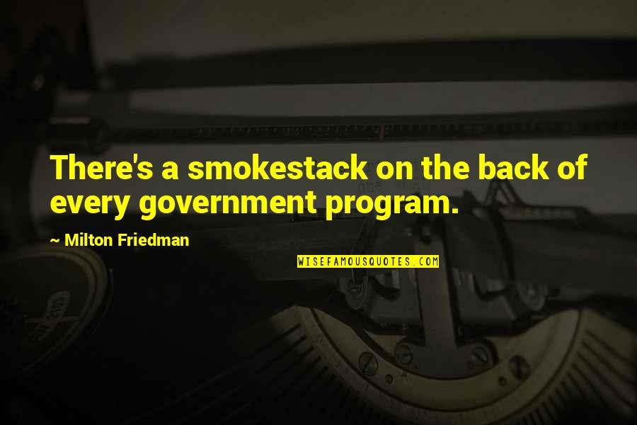 Friedman Milton Quotes By Milton Friedman: There's a smokestack on the back of every Friedman Milton Quotes By Milton Friedman: There's a smokestack on the back of every