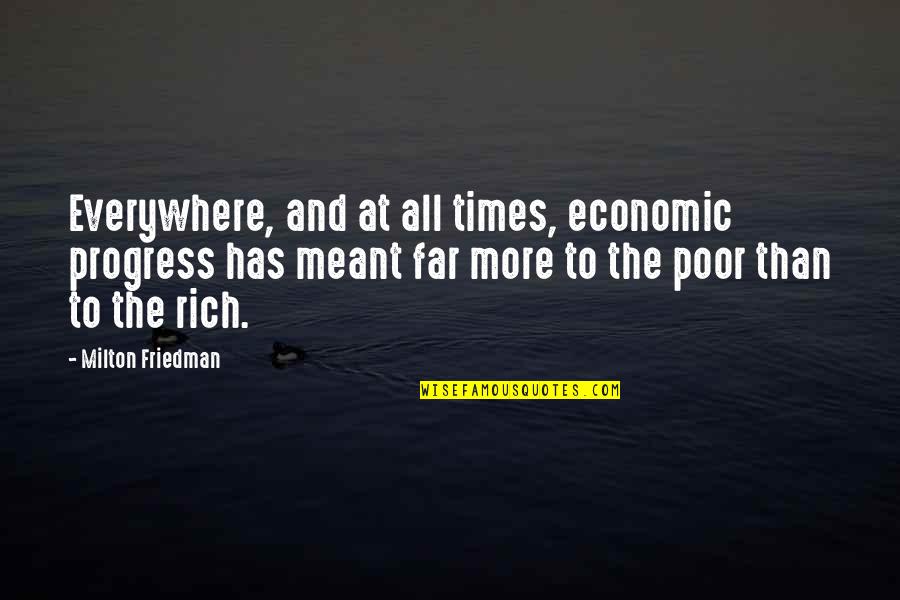 Friedman Milton Quotes By Milton Friedman: Everywhere, and at all times, economic progress has