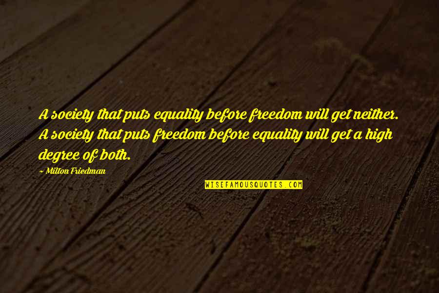 Friedman Milton Quotes By Milton Friedman: A society that puts equality before freedom will Friedman Milton Quotes By Milton Friedman: A society that puts equality before freedom will