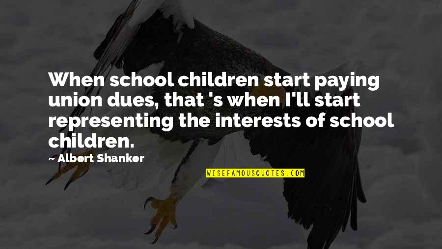 Friedmanese Quotes By Albert Shanker: When school children start paying union dues, that