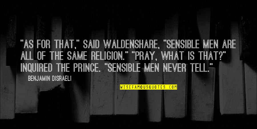 Friedmanese Quotes By Benjamin Disraeli: "As for that," said Waldenshare, "sensible men are