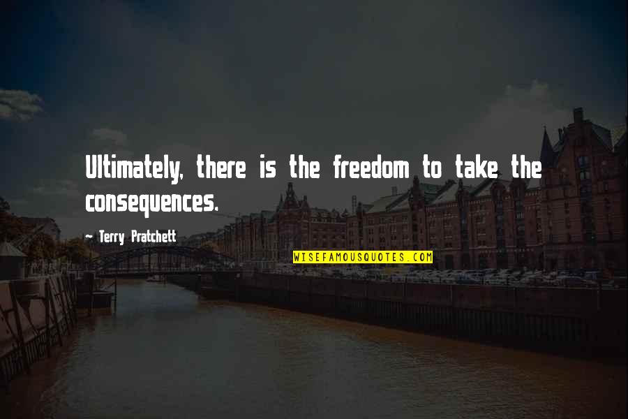 Friedmanese Quotes By Terry Pratchett: Ultimately, there is the freedom to take the