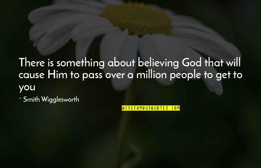 Friedmann Universe Quotes By Smith Wigglesworth: There is something about believing God that will