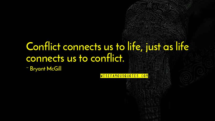 Friedner Ebstein Quotes By Bryant McGill: Conflict connects us to life, just as life