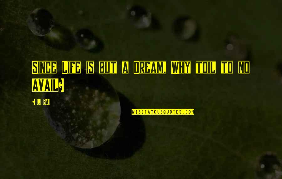 Friedns Quotes By Li Bai: Since Life is but a Dream, Why toil