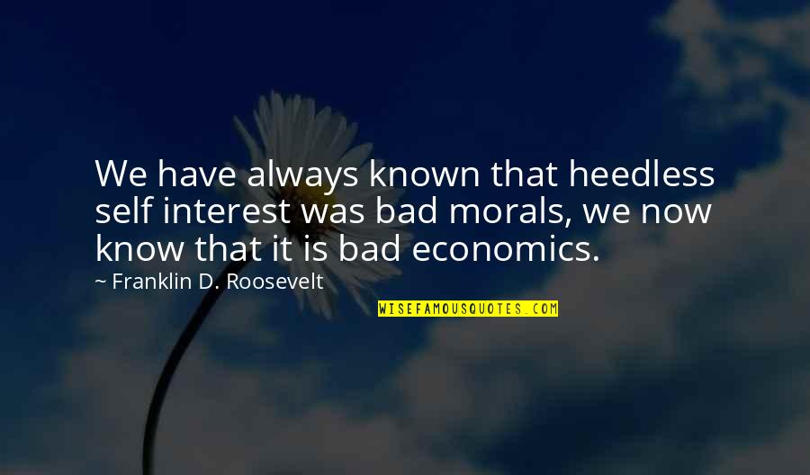 Friednship Quotes By Franklin D. Roosevelt: We have always known that heedless self interest