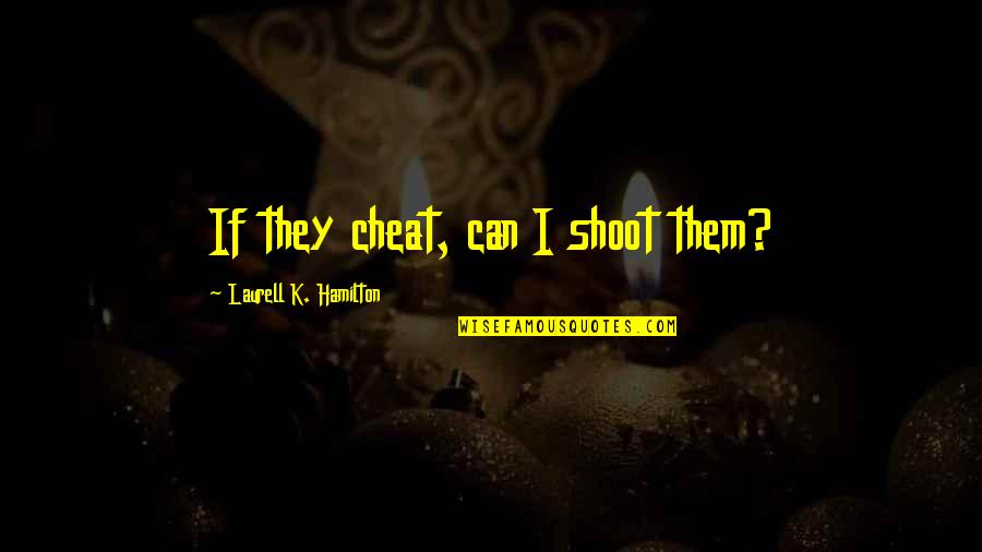 Friednship Quotes By Laurell K. Hamilton: If they cheat, can I shoot them?