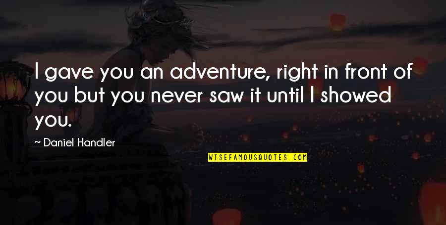 Friedrich Albert Moritz Schlick Quotes By Daniel Handler: I gave you an adventure, right in front
