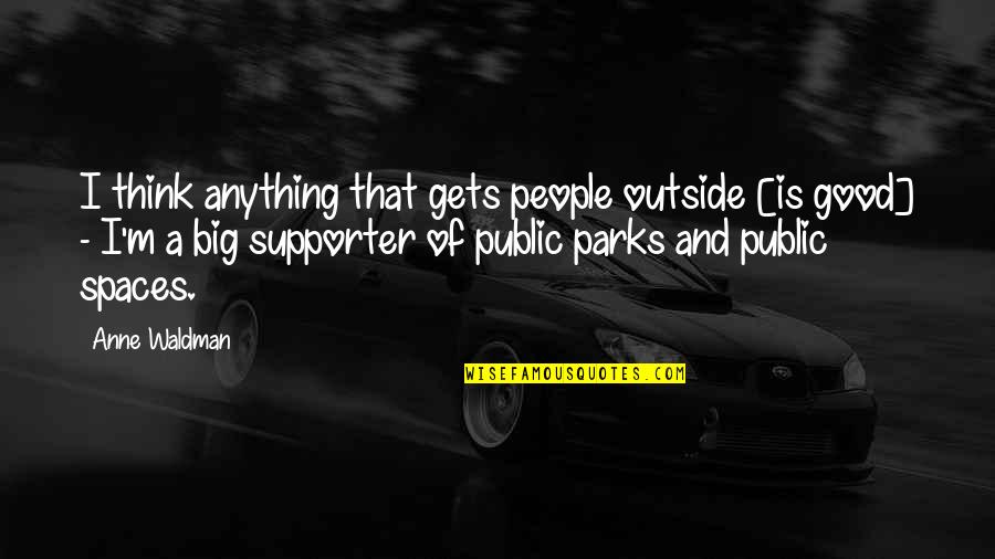 Friedrich Bhaer Quotes By Anne Waldman: I think anything that gets people outside [is Friedrich Bhaer Quotes By Anne Waldman: I think anything that gets people outside [is