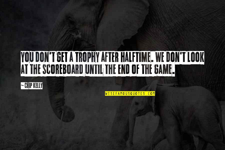 Friedrich Bhaer Quotes By Chip Kelly: You don't get a trophy after halftime. We Friedrich Bhaer Quotes By Chip Kelly: You don't get a trophy after halftime. We
