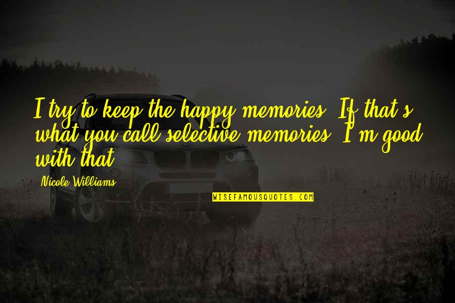 Friedrich Bhaer Quotes By Nicole Williams: I try to keep the happy memories. If Friedrich Bhaer Quotes By Nicole Williams: I try to keep the happy memories. If