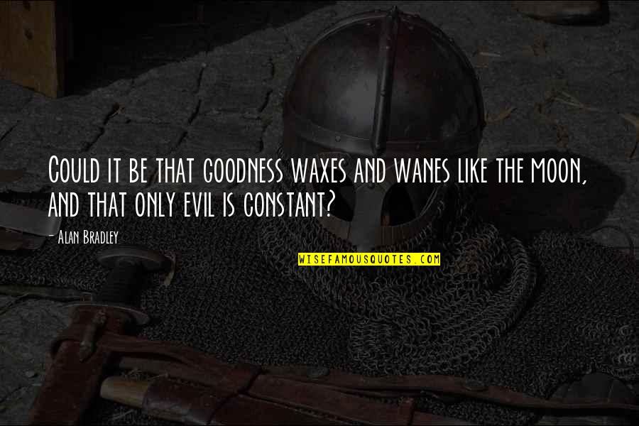 Friedrich Christoph Oetinger Quotes By Alan Bradley: Could it be that goodness waxes and wanes Friedrich Christoph Oetinger Quotes By Alan Bradley: Could it be that goodness waxes and wanes