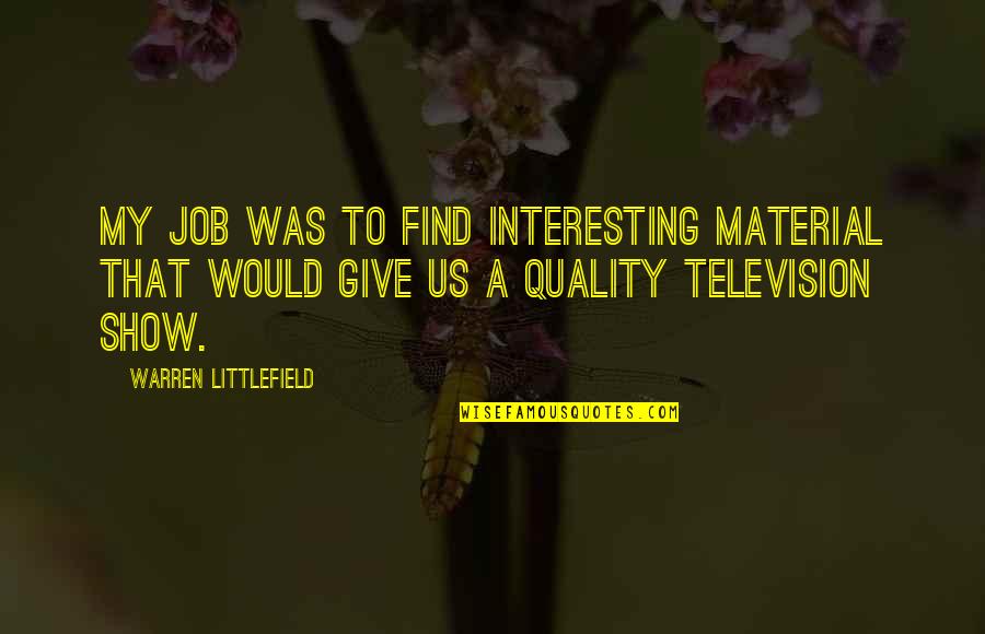 Friedrich Christoph Oetinger Quotes By Warren Littlefield: My job was to find interesting material that Friedrich Christoph Oetinger Quotes By Warren Littlefield: My job was to find interesting material that