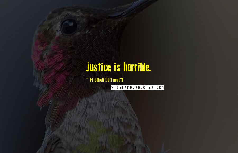 Friedrich Durrenmatt quotes: Justice is horrible.