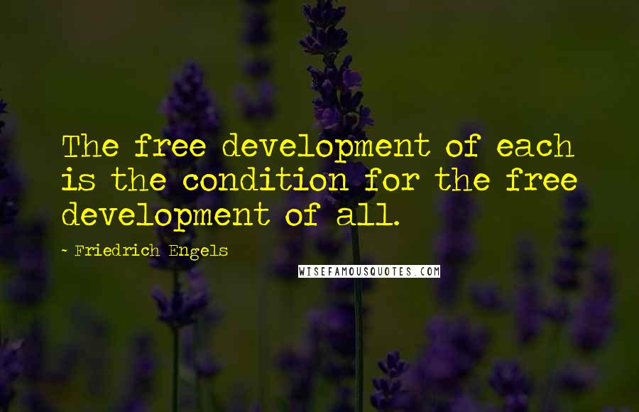 Friedrich Engels quotes: The free development of each is the condition for the free development of all.