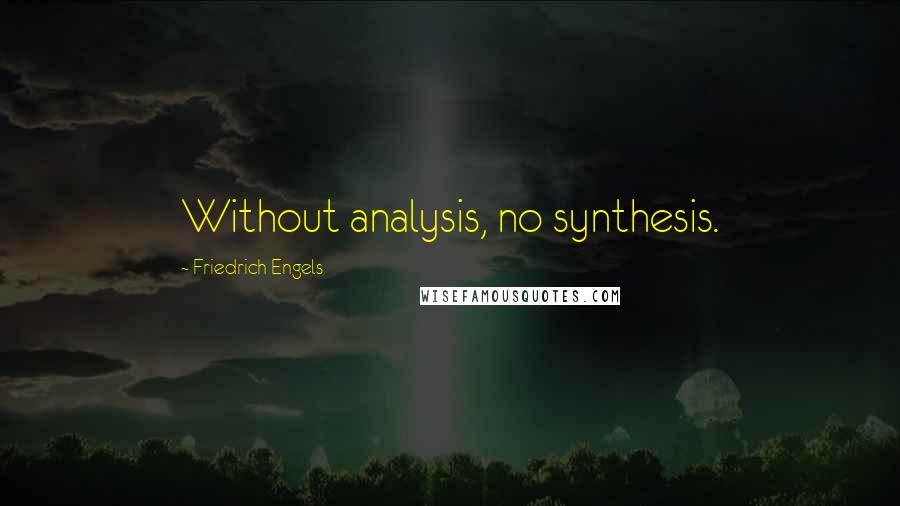 Friedrich Engels quotes: Without analysis, no synthesis.