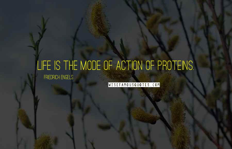 Friedrich Engels quotes: Life is the mode of action of proteins.