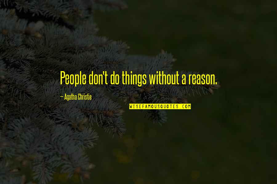Friedrich Ernst Quotes By Agatha Christie: People don't do things without a reason. Friedrich Ernst Quotes By Agatha Christie: People don't do things without a reason.