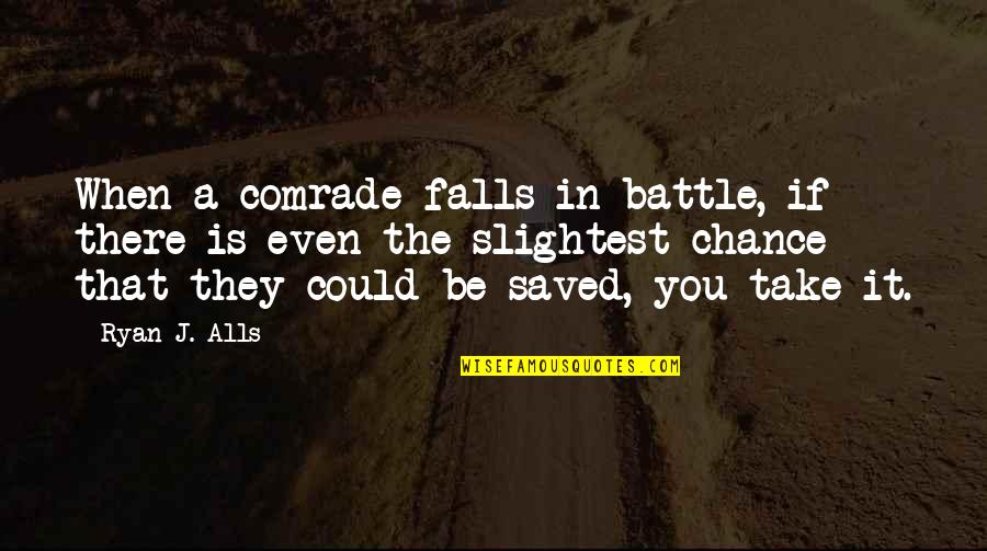 Friedrich Ernst Quotes By Ryan J. Alls: When a comrade falls in battle, if there Friedrich Ernst Quotes By Ryan J. Alls: When a comrade falls in battle, if there