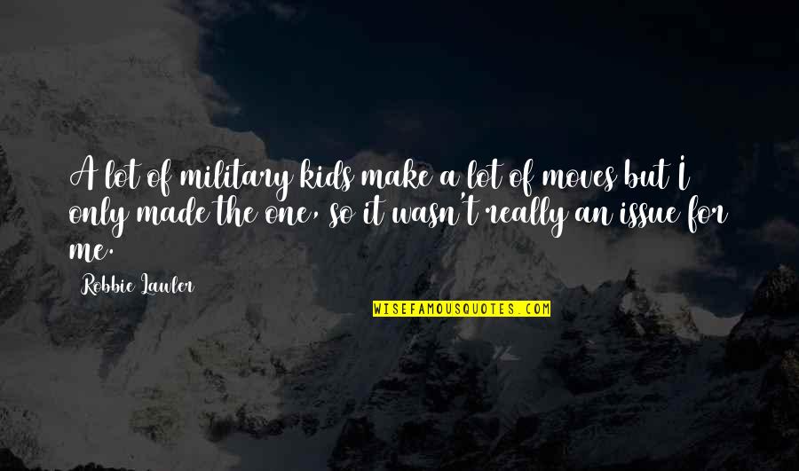 Friedrich Gulda Quotes By Robbie Lawler: A lot of military kids make a lot Friedrich Gulda Quotes By Robbie Lawler: A lot of military kids make a lot