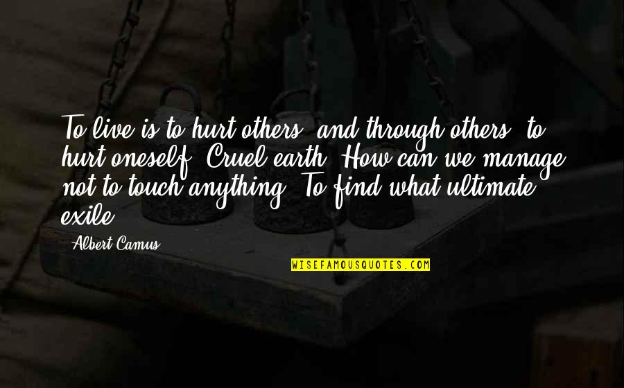 Friedrich Halm Quotes By Albert Camus: To live is to hurt others, and through