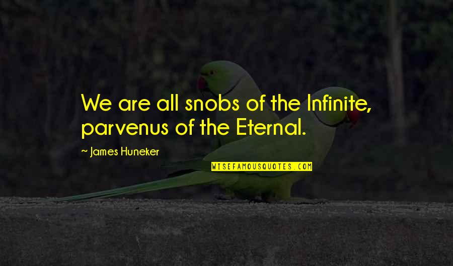 Friedrich Halm Quotes By James Huneker: We are all snobs of the Infinite, parvenus