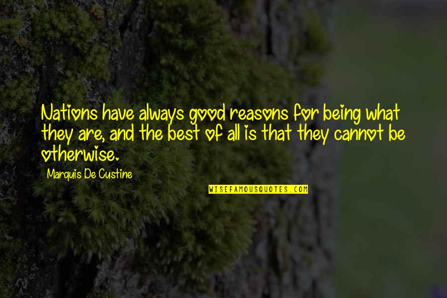 Friedrich Halm Quotes By Marquis De Custine: Nations have always good reasons for being what