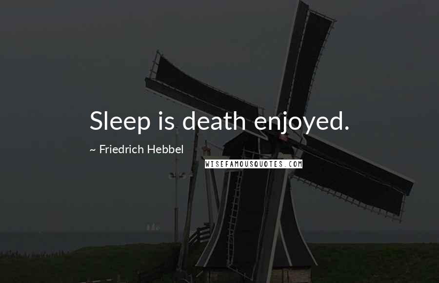 Friedrich Hebbel quotes: Sleep is death enjoyed.
