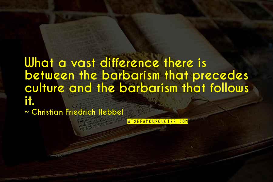 Friedrich Hebbel Quotes By Christian Friedrich Hebbel: What a vast difference there is between the