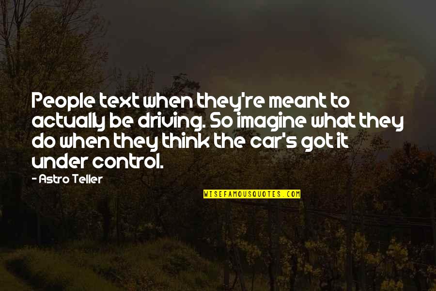 Friedrich Jeckeln Quotes By Astro Teller: People text when they're meant to actually be