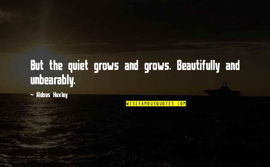 Friedrich Ludwig Jahn Quotes By Aldous Huxley: But the quiet grows and grows. Beautifully and Friedrich Ludwig Jahn Quotes By Aldous Huxley: But the quiet grows and grows. Beautifully and