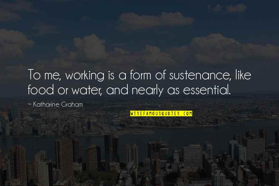 Friedrich Niche Morality Quotes By Katharine Graham: To me, working is a form of sustenance, Friedrich Niche Morality Quotes By Katharine Graham: To me, working is a form of sustenance,