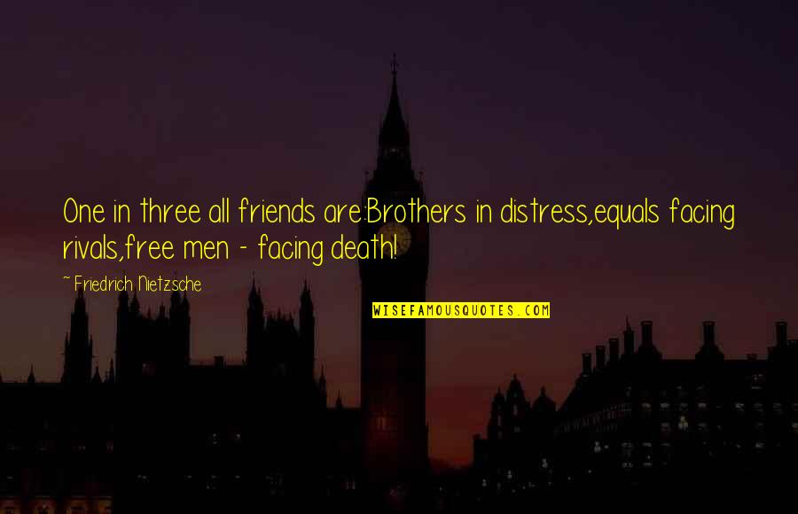 Friedrich Nietzsche Death Quotes By Friedrich Nietzsche: One in three all friends are:Brothers in distress,equals Friedrich Nietzsche Death Quotes By Friedrich Nietzsche: One in three all friends are:Brothers in distress,equals