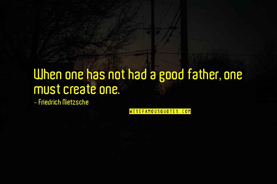 Friedrich Nietzsche Father Quotes By Friedrich Nietzsche: When one has not had a good father,