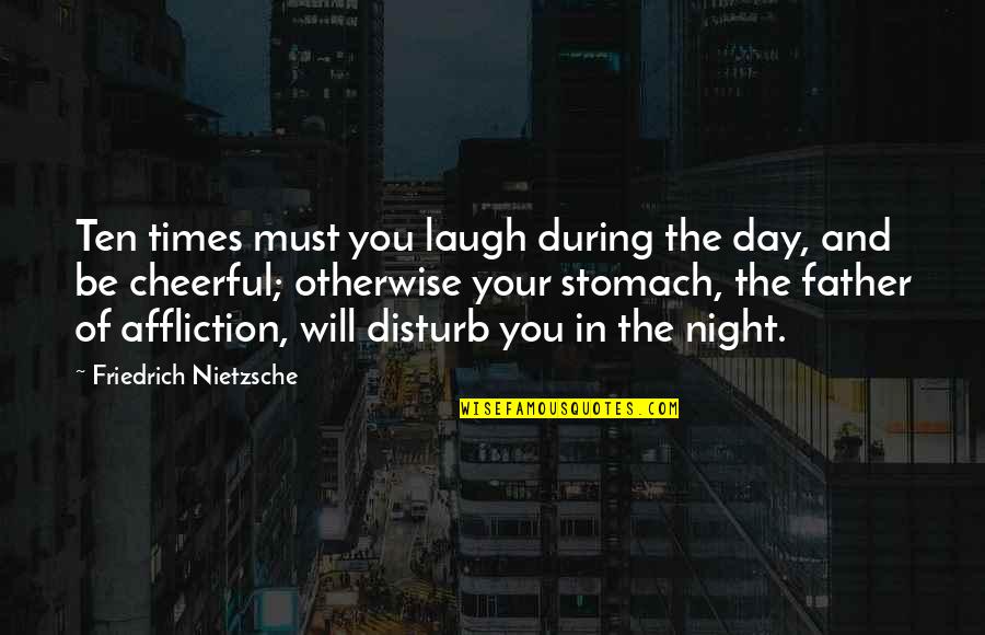 Friedrich Nietzsche Father Quotes By Friedrich Nietzsche: Ten times must you laugh during the day,