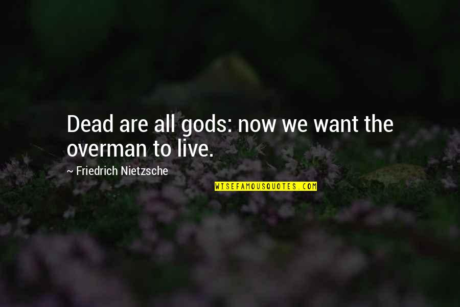 Friedrich Nietzsche Overman Quotes By Friedrich Nietzsche: Dead are all gods: now we want the Friedrich Nietzsche Overman Quotes By Friedrich Nietzsche: Dead are all gods: now we want the
