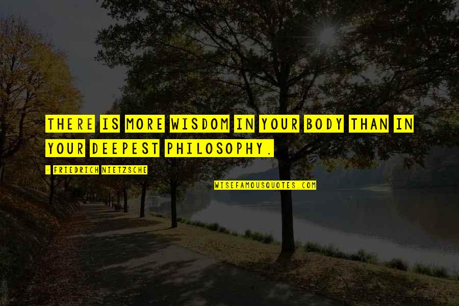 Friedrich Nietzsche Philosophy Quotes By Friedrich Nietzsche: There is more wisdom in your body than