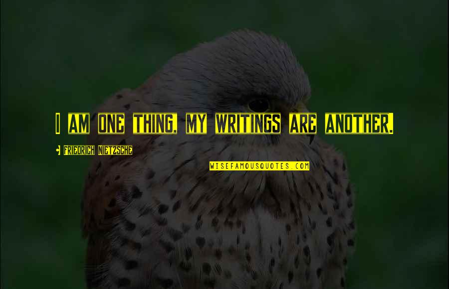 Friedrich Nietzsche Philosophy Quotes By Friedrich Nietzsche: I am one thing, my writings are another.