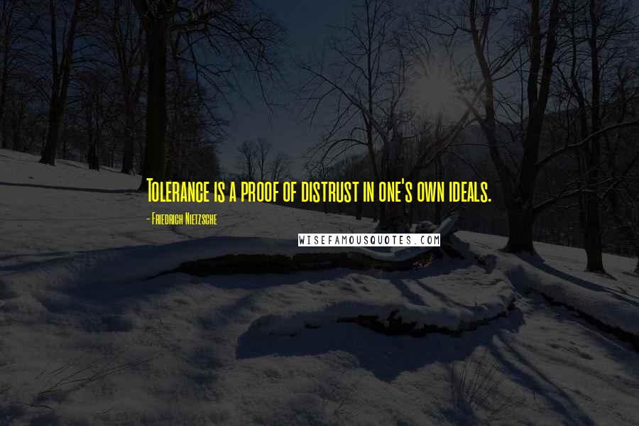 Friedrich Nietzsche quotes: Tolerance is a proof of distrust in one's own ideals.