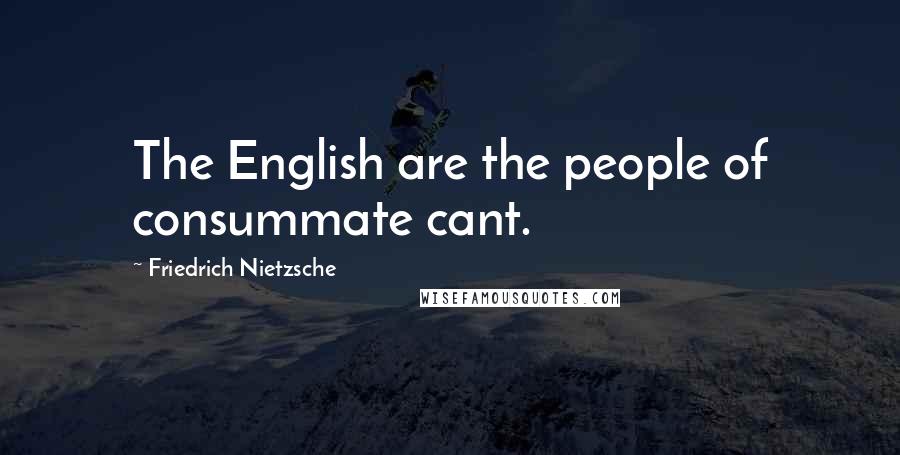 Friedrich Nietzsche quotes: The English are the people of consummate cant.