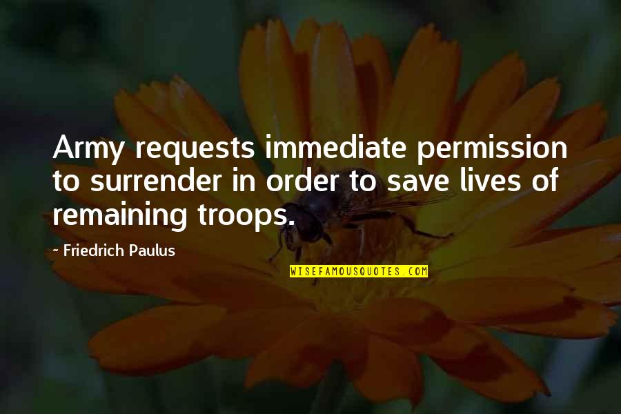 Friedrich Paulus Quotes By Friedrich Paulus: Army requests immediate permission to surrender in order Friedrich Paulus Quotes By Friedrich Paulus: Army requests immediate permission to surrender in order