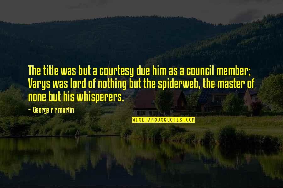 Friedrich Paulus Quotes By George R R Martin: The title was but a courtesy due him Friedrich Paulus Quotes By George R R Martin: The title was but a courtesy due him