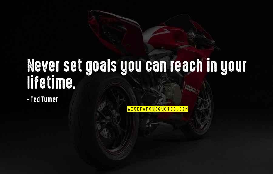 Friedrich Paulus Quotes By Ted Turner: Never set goals you can reach in your Friedrich Paulus Quotes By Ted Turner: Never set goals you can reach in your