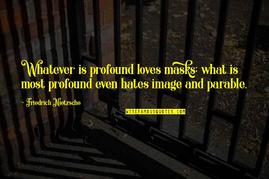 Friedrich Quotes By Friedrich Nietzsche: Whatever is profound loves masks; what is most