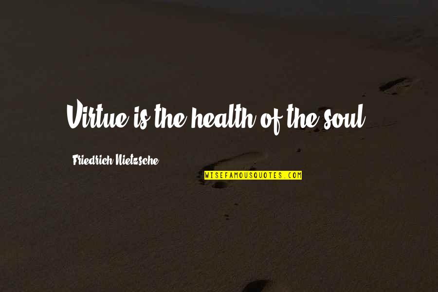 Friedrich Quotes By Friedrich Nietzsche: Virtue is the health of the soul,